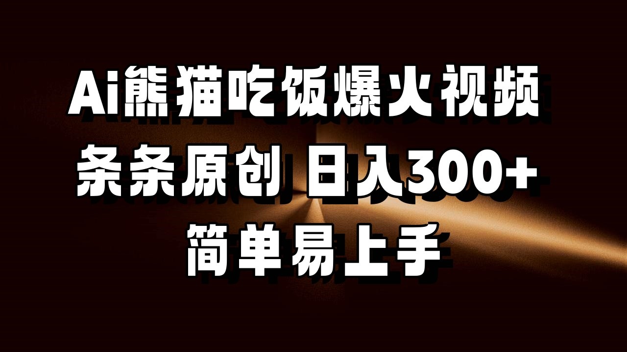 Ai熊猫吃饭爆火视频 条条原创 日入300+ 简单易上手-轻金阁