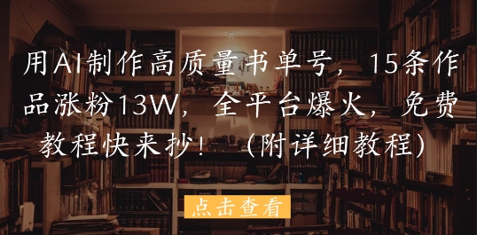 用AI制作高质量书单号，15条作品涨粉13W，全平台爆火，免费教程快来抄(附详细教程)-轻金阁