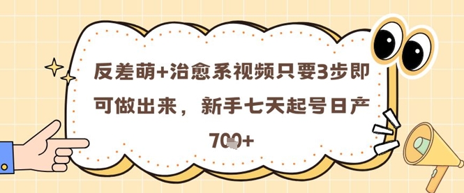 反差萌+治愈系视频只要3步即可做出来，新手七天起号日产7张-轻金阁