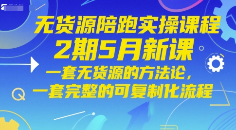 无货源陪跑实操课程2期5月新课，一套无货源的方法论，一套完整的可复制化流程-轻金阁
