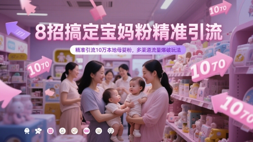 8招搞定宝妈粉精准引流，精准引流10万本地母婴粉，多渠道流量爆破玩法-轻金阁
