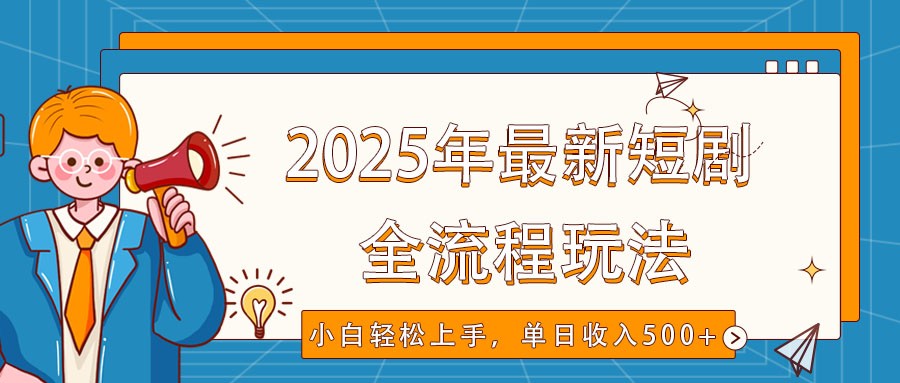 2025年最新短剧玩法，全流程实操，小白轻松上手，视频号抖音同步分发，单日收入500+-轻金阁