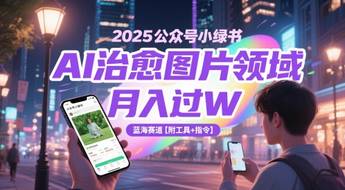 2025公众号小绿书AI治愈图片领域，月入过W，蓝海赛道【附工具+指令】-轻金阁
