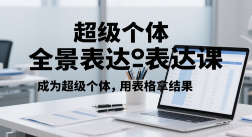 超级个体全景表达课，成为超级个体，用表格拿结果-轻金阁