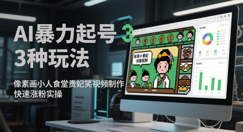 AI暴力起号3种玩法，像素画小人食堂贵妃搞笑视频制作，快速涨粉实操-轻金阁
