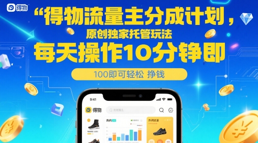 得物流量主分成计划，原创独家托管玩法，每天操作10分钟即可轻松挣米【揭秘】-轻金阁