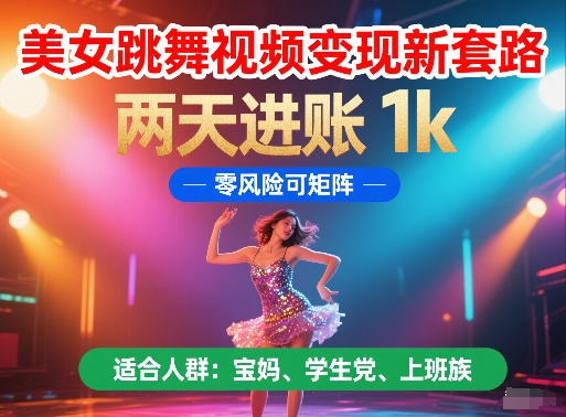 美女跳舞视频变现新套路，两天进账 1k，零风险可矩阵【揭秘】-轻金阁