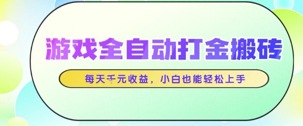 游戏全自动打金搬砖项目，每天收益1k+，小白也能轻松上手，无需人工操作【揭秘】-轻金阁