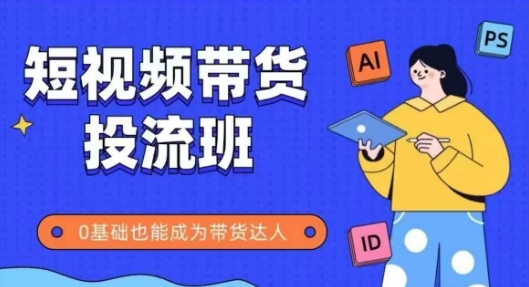 抖音快手短视频带货投流班，详细又全面的抖音快手带货实操课，零基础也能成为带货达人-轻金阁