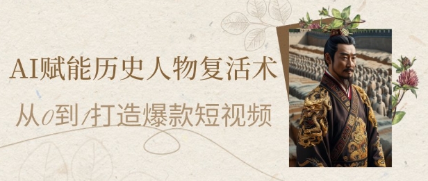 AI赋能历史人物复活术：从0到1打造爆款短视频，7天涨粉10W，小白也能月入过1W-轻金阁