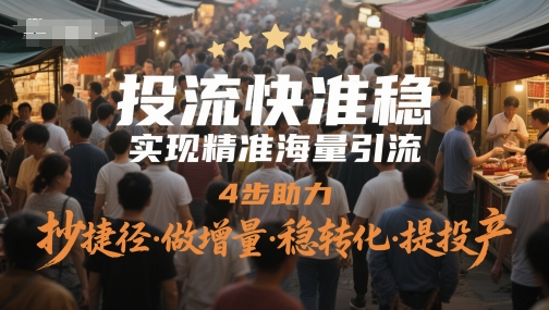 投流快准稳，实现精准海量引流，4步助力，抄捷径·做增量·稳转化·提投产-轻金阁
