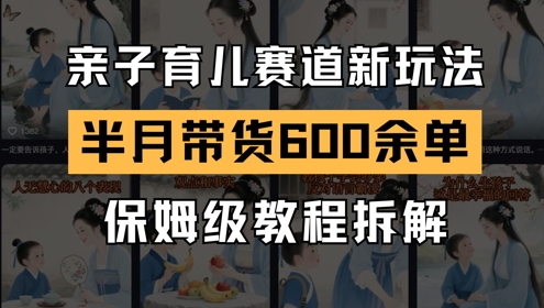 AI亲子育儿赛道新玩法，新号半个月带货600多单，保姆级教程拆解-轻金阁