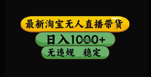 最新淘宝无人直播带货独家技术，日入1k+，无违规无封号，操作简单，长期稳定【揭秘】-轻金阁