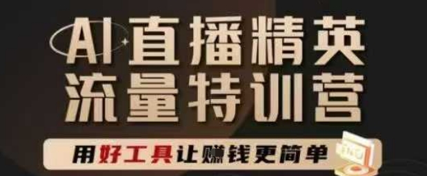 AI直播精英官方特训营，直播底层逻辑和ai实操技巧，用好工具让挣米更简单-轻金阁