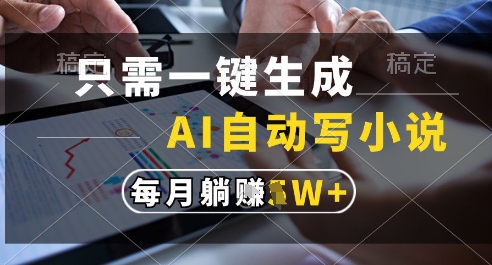 只需一键生成，AI全自动写小说，可一键生成120w字，每月躺着收益过1w+【揭秘】-轻金阁