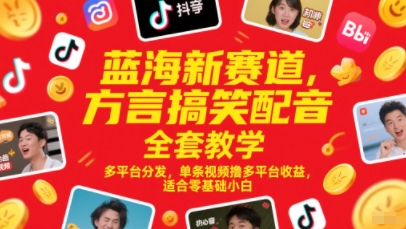 蓝海新赛道，方言搞笑配音全套教学，多平台分发，单条视频撸多平台收益，适合零基础小白-轻金阁