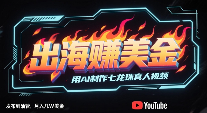 出海挣美金，用AI制作七龙珠真人视频，发布到油管，条条爆火，月入几W美刀-轻金阁