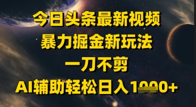 今日头条最新美女视频暴力掘金新玩法，一刀不剪，AI辅助轻松日入1k+-轻金阁