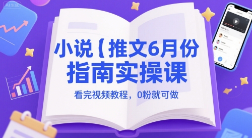 小说推文6月份指南实操课，看完视频教程，0粉就可做-轻金阁