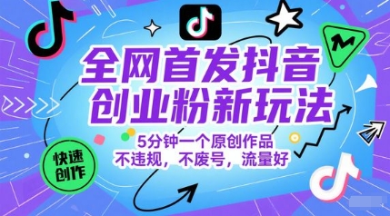 全网首发抖音创业粉新玩法，5分钟一个原创作品，不违规，不废号，流量好-轻金阁