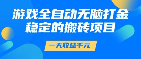 游戏全自动无脑打金项目，一天收益1k+，稳定持久的搬砖项目【揭秘】-轻金阁