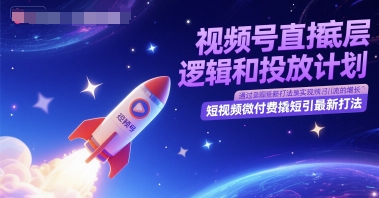 视频号直播底层逻辑和投放计划，短视频微付费撬短引最新打法-轻金阁