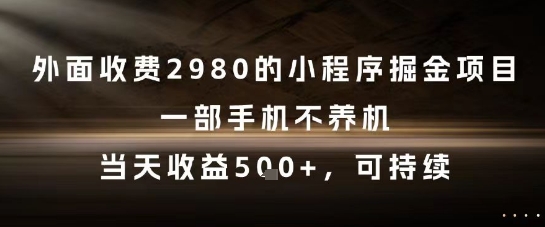 外面收费2980的小程序掘金项目，一部手机不养机，当天收益5张+，可持续【揭秘】-轻金阁