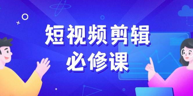短视频剪辑必修课，百万剪辑师成长秘籍，找素材、拆片、案例拆解-轻金阁