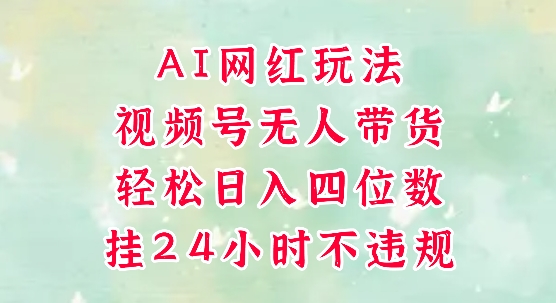视频号无人直播带货，手机一挂自动爆单，AI网红玩法，带你解放双手，轻松日入四位数-轻金阁