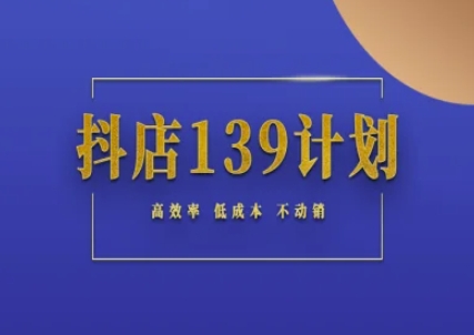 抖店139计划实录手册不动销起店实操方法论，高效率低成本不动销-轻金阁