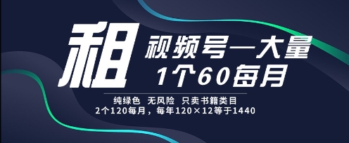 租视频号，一个60每月，2个120.纯绿色、无风险，常年租【揭秘】-轻金阁
