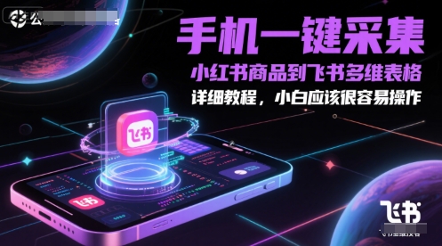 手机一键采集小红书商品到飞书多维表格，详细教程，小白应该很容易操作-轻金阁