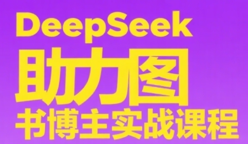 DeepSeek助力图书博主实战课，从0到1搭建账号、爆款选品逻辑、多维度内容制作技巧-轻金阁