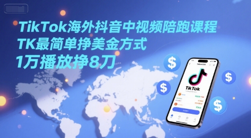 TikTok海外抖音中视频陪跑课程，TK最简单挣美金方式，1万播放挣8刀-轻金阁