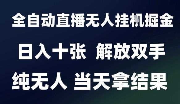 2025最新全自动直播无人挂G掘金，日入十张，解放双手纯无人，当天拿结果【揭秘】-轻金阁
