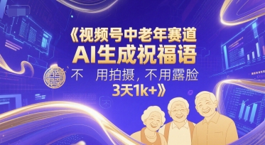 视频号中老年赛道，AI生成祝福语，不用拍摄，不用露脸，3天1k+-轻金阁