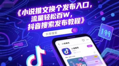 小说推文换个发布入口，流量轻松百W，抖音搜索发布教程-轻金阁
