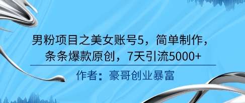 男粉项目之美女账号5，简单制作，条条爆款原创，7天引流5000+-轻金阁