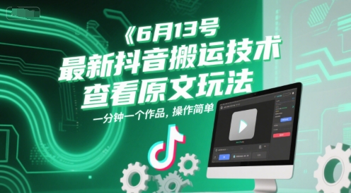 6月13号最新抖音搬运技术，查看原文玩法，一分钟一个作品，操作简单-轻金阁