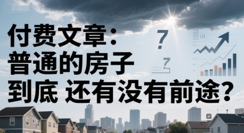 付费文章：普通的房子到底还有没有前途？-轻金阁