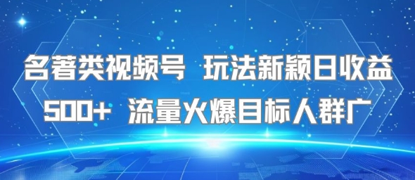 名著类视频号 玩法新颖日收益500+ 流量火爆目标人群广-轻金阁