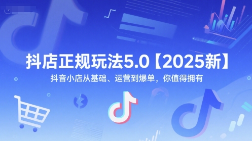 抖店正规玩法5.0【2025新】抖音小店从基础、运营到爆单，你值得拥有-轻金阁