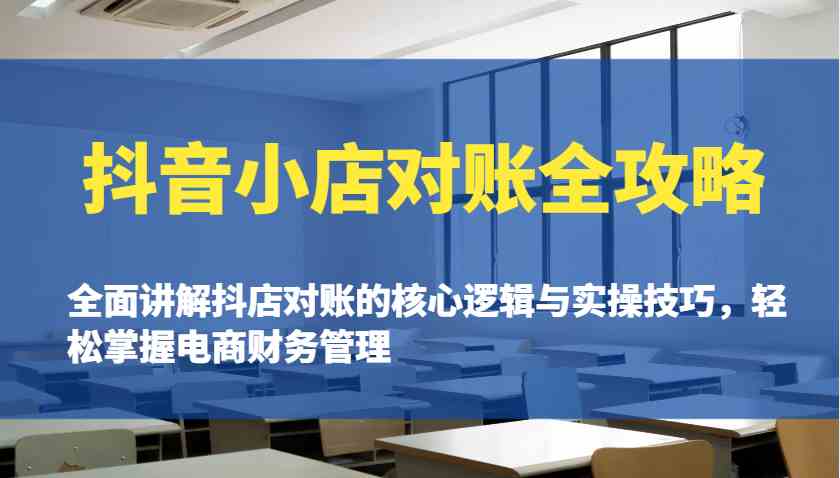 抖音小店对账全攻略：全面讲解抖店对账的核心逻辑与实操技巧，轻松掌握电商财务管理-轻金阁