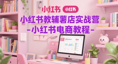 小红书教辅薯店实战营-小红书电商教程-轻金阁