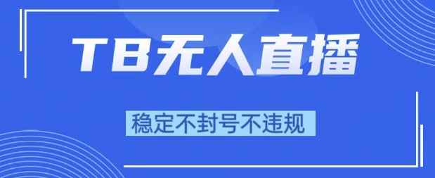 2025年TB无人直播带货10.0，全新技术，不违规，不封号，纯小白操作，日入1k【揭秘】-轻金阁