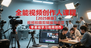全能视频创作人课程【2025新版】视频拍摄剪辑编导运营，零基础学习视频创作-轻金阁