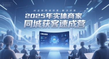 2025年实体商家同城获客速成营，同城企业AI获客全域解决方案-轻金阁