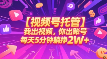 【视频号托管 】我出视频，你出账号，每天5分钟发布，最高躺挣2W+【揭秘】-轻金阁