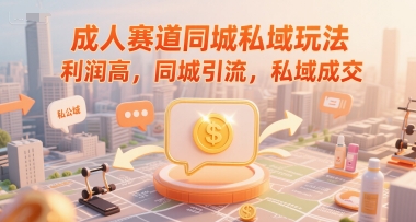 成人赛道同城私域玩法，利润高，同城引流，私域成交-轻金阁