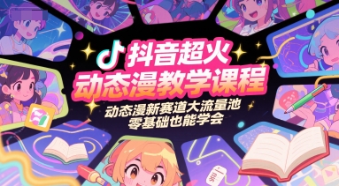 抖音超火动态漫教学课程，动态漫新赛道大流量池，零基础也能学会-轻金阁